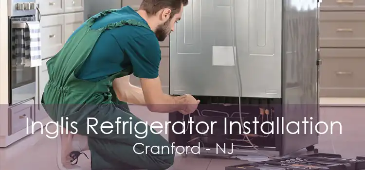 Inglis Refrigerator Installation Cranford - NJ
