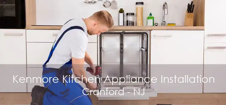 Kenmore Kitchen Appliance Installation Cranford - NJ