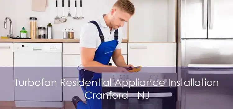 Turbofan Residential Appliance Installation Cranford - NJ