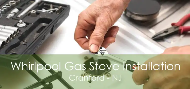 Whirlpool Gas Stove Installation Cranford - NJ